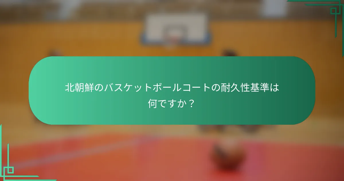 北朝鮮のバスケットボールコートの耐久性基準は何ですか？