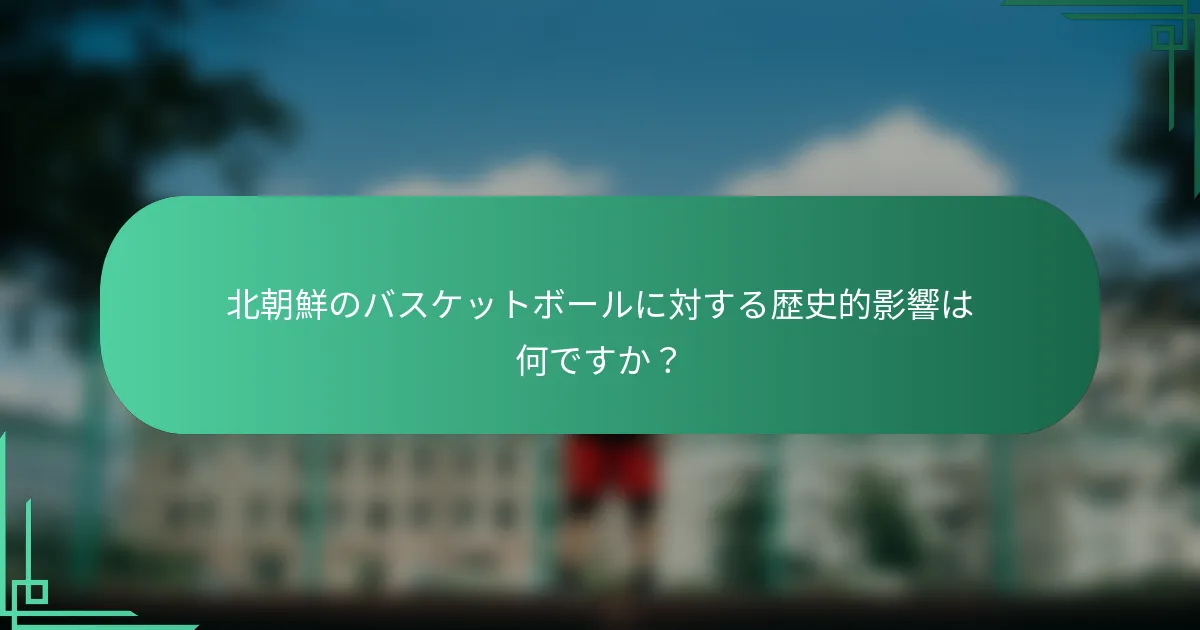 北朝鮮のバスケットボールに対する歴史的影響は何ですか？