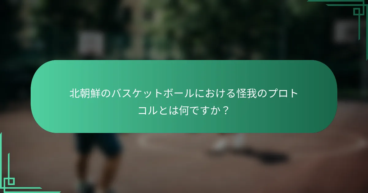 北朝鮮のバスケットボールにおける怪我のプロトコルとは何ですか？