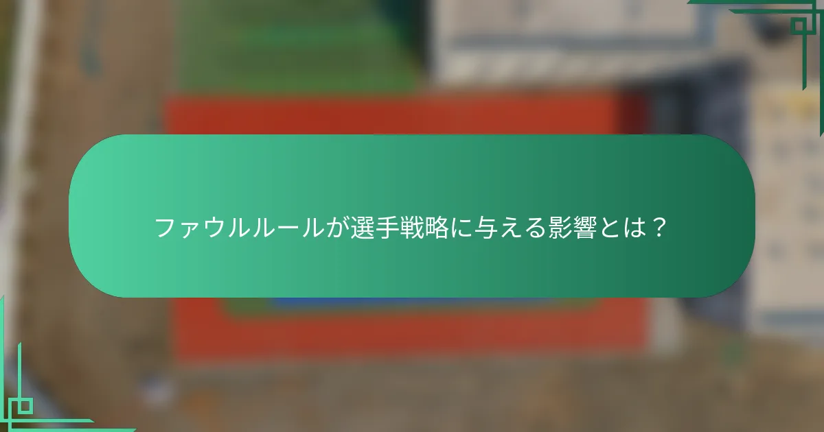 ファウルルールが選手戦略に与える影響とは？